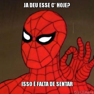 JA DEU ESSE C* HOJE? ISSO � FALTA DE SENTAR