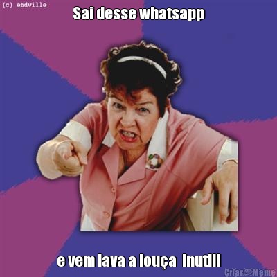 Sai desse whatsapp e vem lava a lou�a  inutil!