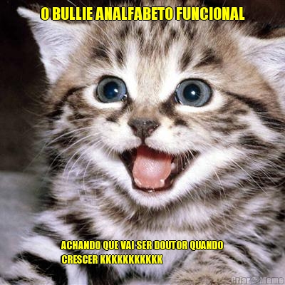 O BULLIE ANALFABETO FUNCIONAL ACHANDO QUE VAI SER DOUTOR QUANDO
CRESCER KKKKKKKKKKK