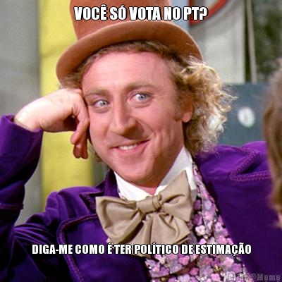 VOC� S� VOTA NO PT? DIGA-ME COMO � TER POL�TICO DE ESTIMA��O