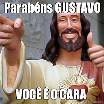 Parab�ns GUSTAVO VOC� � O CARA 