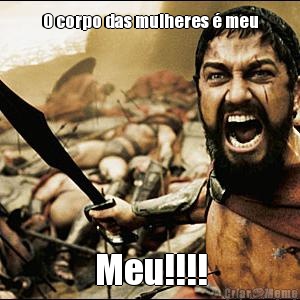 O corpo das mulheres � meu Meu!!!!
