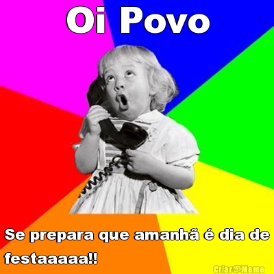 Oi Povo Se prepara que amanh� � dia de
festaaaaa!! 