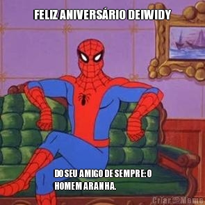 FELIZ ANIVERS�RIO DEIWIDY DO SEU AMIGO DE SEMPRE: O
HOMEM ARANHA.