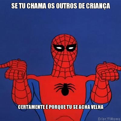 SE TU CHAMA OS OUTROS DE CRIAN�A CERTAMENTE � PORQUE TU SE ACHA VELHA