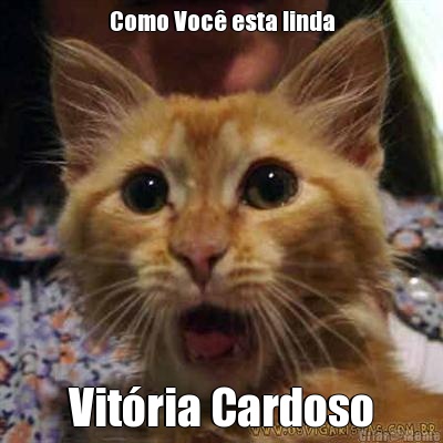 Como Voc� esta linda Vit�ria Cardoso