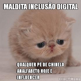 MALDITA INCLUS�O DIGITAL QUALQUER P� DE CHINELO
ANALFABETO HOJE �
INFLUENCER
