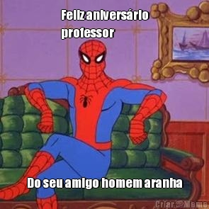 Feliz anivers�rio
professor  Do seu amigo homem aranha