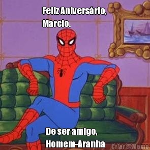 Feliz Anivers�rio, 
Marcio. De ser amigo, 
Homem-Aranha