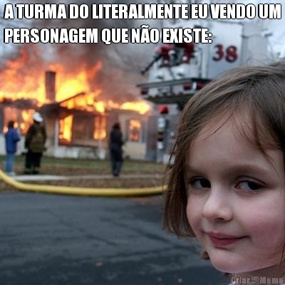 A TURMA DO LITERALMENTE EU VENDO UM
PERSONAGEM QUE N�O EXISTE: 