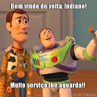 Bem vindo de volta, Indiano! Muito servi�o lhe aguarda!! 