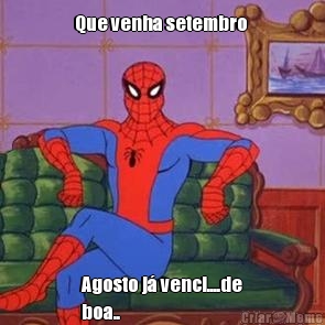 Que venha setembro  Agosto j� venci....de
boa..