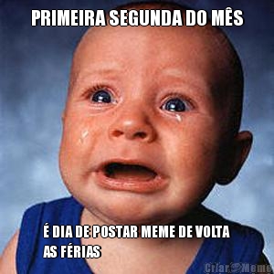 PRIMEIRA SEGUNDA DO M�S � DIA DE POSTAR MEME DE VOLTA
AS F�RIAS