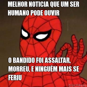 MELHOR NOTICIA QUE UM SER
HUMANO PODE OUVIR O BANDIDO FOI ASSALTAR,
MORREU, E NINGU�M MAIS SE
FERIU