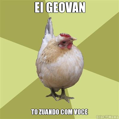 EI GEOVAN TO ZUANDO COM VOCE