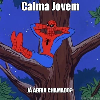 Calma Jovem J� ABRIU CHAMADO?