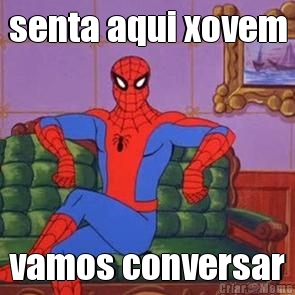 senta aqui xovem vamos conversar