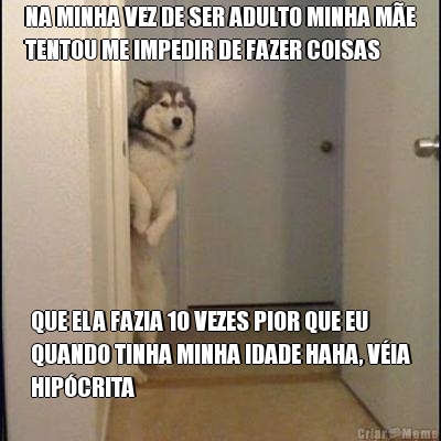 NA MINHA VEZ DE SER ADULTO MINHA M�E
TENTOU ME IMPEDIR DE FAZER COISAS QUE ELA FAZIA 10 VEZES PIOR QUE EU
QUANDO TINHA MINHA IDADE HAHA, V�IA
HIP�CRITA