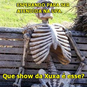 ESPERANDO PARA SER
ATENDIDA NA UPA. Que show da Xuxa � esse?