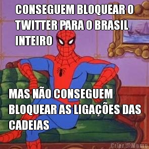 CONSEGUEM BLOQUEAR O
TWITTER PARA O BRASIL
INTEIRO MAS N�O CONSEGUEM
BLOQUEAR AS LIGA��ES DAS
CADEIAS