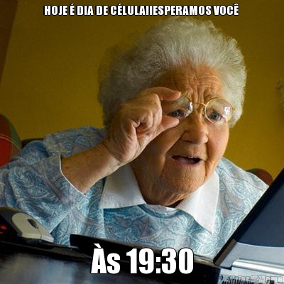 HOJE � DIA DE C�LULA!!ESPERAMOS VOC�  �s 19:30