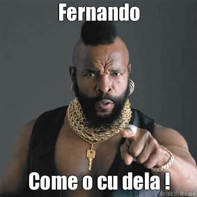 Fernando Come o cu dela !