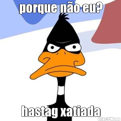 porque n�o eu? hastag xatiada