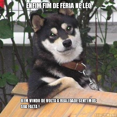 ENFIM FIM DE F�RIA N� L�O BEM VINDO DE VOLTA A REALIDADE SENTIMOS
SUA FALTA !