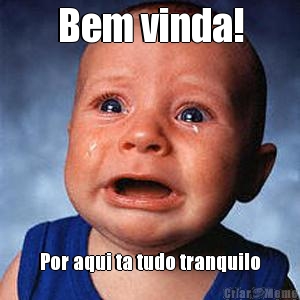 Bem vinda! Por aqui ta tudo tranquilo