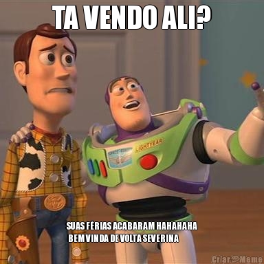 TA VENDO ALI? SUAS F�RIAS ACABARAM HAHAHAHA
 BEM VINDA DE VOLTA SEVERINA