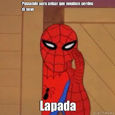 Passando para avisar que neudson perdeu
di novo Lapada