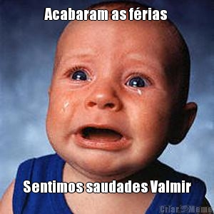 Acabaram as f�rias  Sentimos saudades Valmir