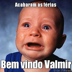 Acabaram as f�rias  Bem vindo Valmir