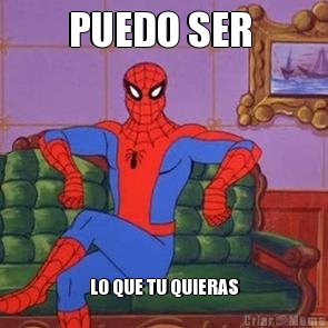 PUEDO SER  LO QUE TU QUIERAS