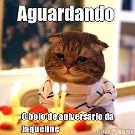 Aguardando  O bolo de anivers�rio da
Jaqueline