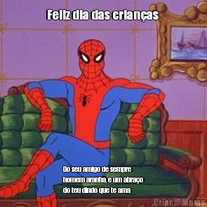 Feliz dia das crian�as  Do seu amigo de sempre
homem aranha, e um abra�o
do teu dindo que te ama