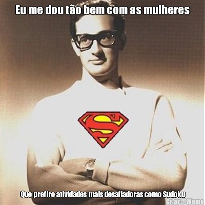 Eu me dou t�o bem com as mulheres Que prefiro atividades mais desafiadoras como Sudoku