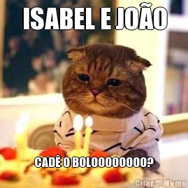 ISABEL E JO�O CAD� O BOLOOOOOOOO?