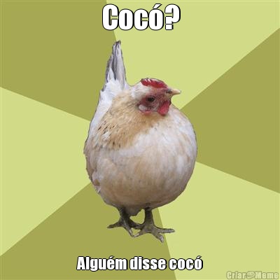 Coc�? Algu�m disse coc�