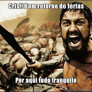 Cris!! Bom retorno de f�rias Por aqui tudo tranquilo