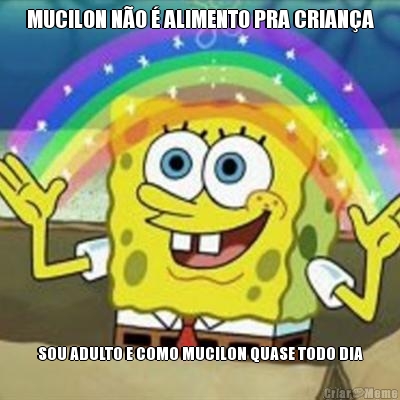 MUCILON N�O � ALIMENTO PRA CRIAN�A SOU ADULTO E COMO MUCILON QUASE TODO DIA