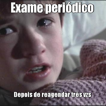 Exame peri�dico  Depois de reagendar tr�s vzs 