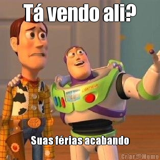 T� vendo ali? Suas f�rias acabando