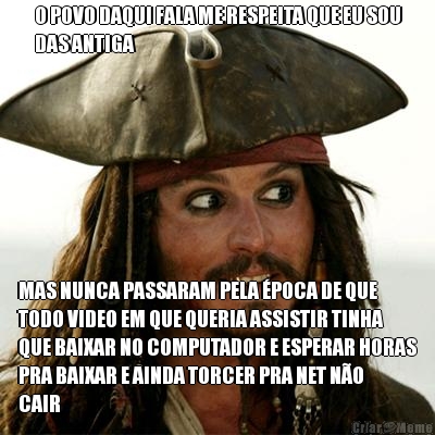 O POVO DAQUI FALA ME RESPEITA QUE EU SOU
DAS ANTIGA MAS NUNCA PASSARAM PELA �POCA DE QUE
TODO VIDEO EM QUE QUERIA ASSISTIR TINHA
QUE BAIXAR NO COMPUTADOR E ESPERAR HORAS
PRA BAIXAR E AINDA TORCER PRA NET N�O
CAIR