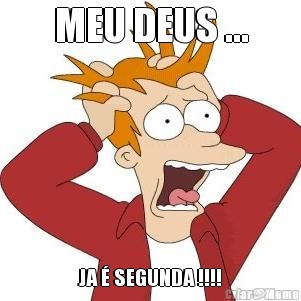 MEU DEUS ... JA � SEGUNDA !!!!