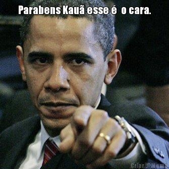 Parabens Kau� esse �  o cara. 