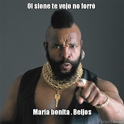 Oi sione te vejo no forr�  Maria bonita . Beijos
