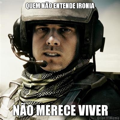 QUEM N�O ENTENDE IRONIA N�O MERECE VIVER