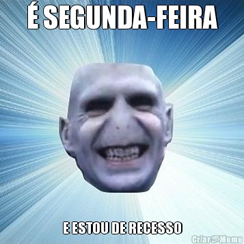 � SEGUNDA-FEIRA E ESTOU DE RECESSO