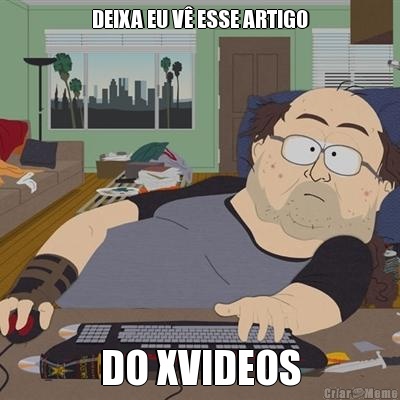 DEIXA EU V� ESSE ARTIGO DO XVIDEOS